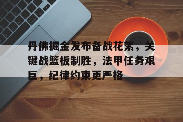 爱游戏中国-丹佛掘金发布备战花絮,关键战篮板制胜,法甲任务艰巨,纪律约束更严格的简单介绍